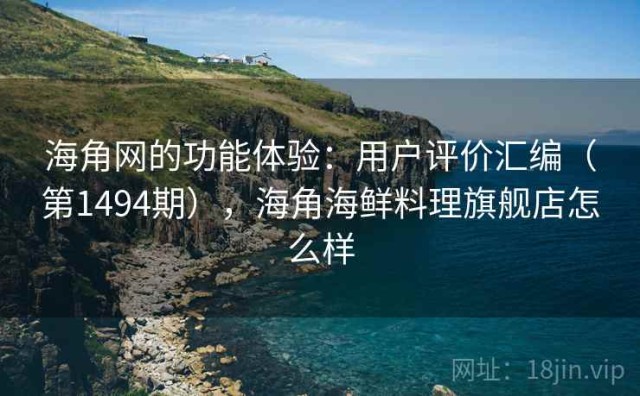 海角网的功能体验：用户评价汇编（第1494期），海角海鲜料理旗舰店怎么样