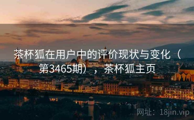 茶杯狐在用户中的评价现状与变化（第3465期），茶杯狐主页