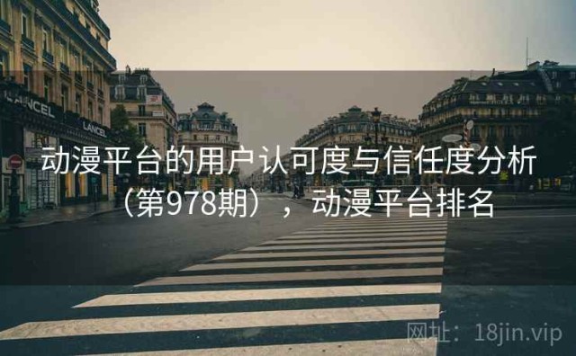 动漫平台的用户认可度与信任度分析（第978期），动漫平台排名