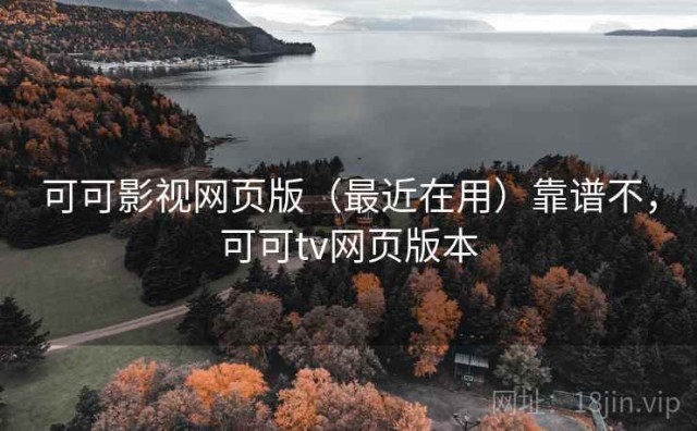 可可影视网页版（最近在用）靠谱不，可可tv网页版本