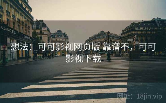 想法：可可影视网页版 靠谱不，可可影视下载