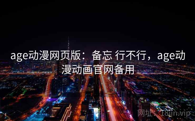 age动漫网页版：备忘 行不行，age动漫动画官网备用