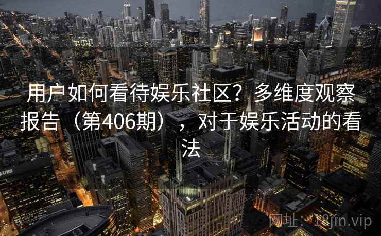 用户如何看待娱乐社区？多维度观察报告（第406期），对于娱乐活动的看法