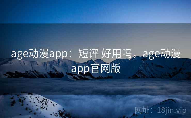 age动漫app：短评 好用吗，age动漫app官网版