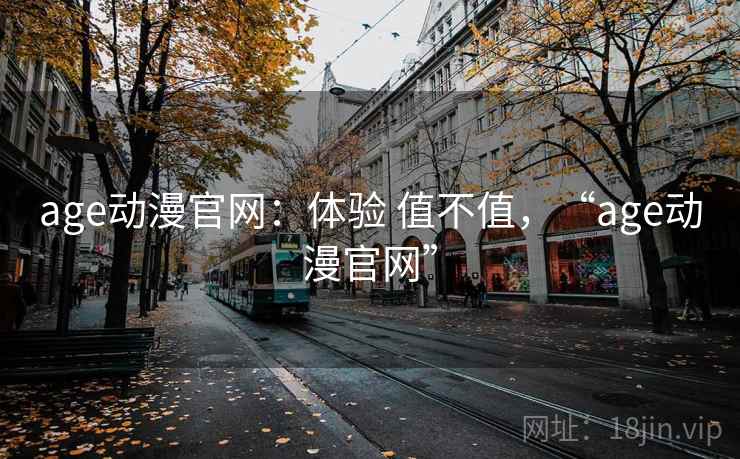age动漫官网:体验 值不值,“age动漫官网” age动漫官网:体验 值不值,“age动漫官网”