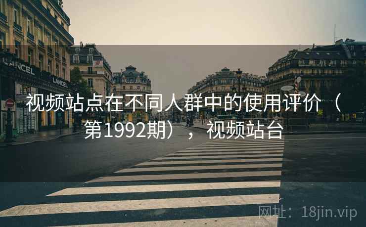 视频站点在不同人群中的使用评价（第1992期），视频站台