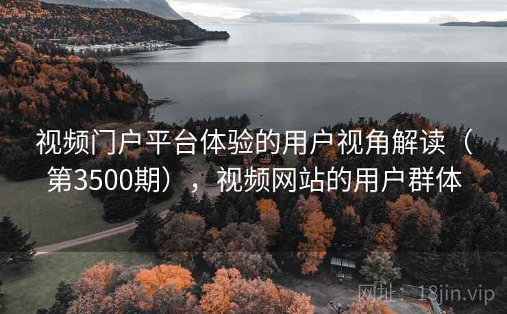 视频门户平台体验的用户视角解读(第3500期),视频网站的用户群体 视频门户平台体验的用户视角解读(第3500期),视频网站的用户群体