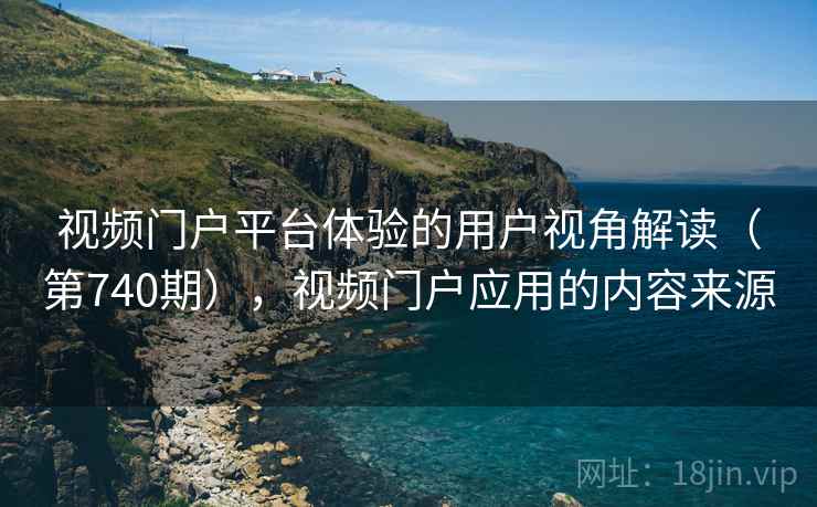 视频门户平台体验的用户视角解读（第740期），视频门户应用的内容来源