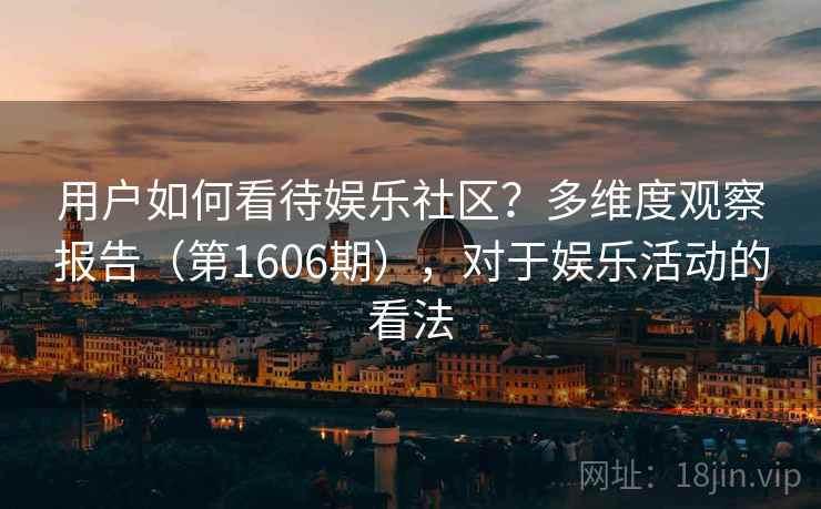 用户如何看待娱乐社区？多维度观察报告（第1606期），对于娱乐活动的看法